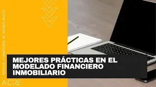 Mejores Prácticas en el Modelado Financiero Inmobiliario