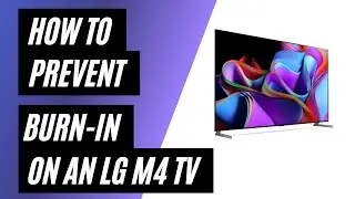 How to Prevent Burn-In on a LG M4 TV