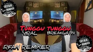 IRFAN REMIXER TUNGGU TUNGGU BREAKLATIN MIX VIRAL TIKTOK