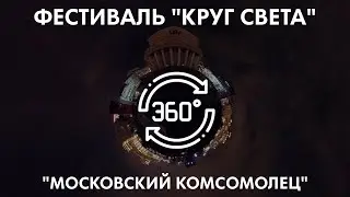 Фестиваль "Круг света" | Шоу от "Московского комсомольца" в 360