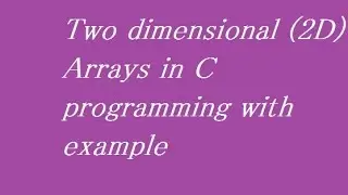 Two dimensional (2D) Arrays in C programming with example