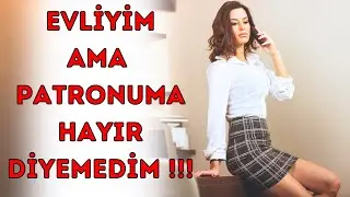 EVLİYİM AMA PATRONUMA HAYIR DİYEMEDİM AMA NEDEN ??? ( İtiraf Ve Gerçek Hayat Hikayeleri)