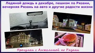 Ледяной дождь в декабре, пешком по Рязани, вечерняя Рязань на авто и другие радости жизни.
