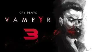 Cry Plays: Vampyr [P3]