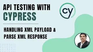 API Testing using Cypress | How To Handle XML Payload & Parsing XML Response | Part 6