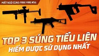 Top 3 súng tiểu liên ít được sử dụng nhất và lí do tại sao | Mất Ngủ Cùng Free Fire số 56