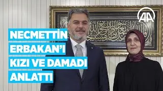 Necmettin Erbakanı kızı ve damadı anlattı