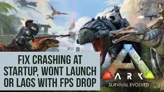 How to Fix Ark Survival Evolved Crashing at Startup, Wont  launch or lags With FPS Drop