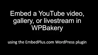 Embed a YouTube video, gallery, or livestream in WPBakery using EmbedPlus' YouTube WordPress plugin