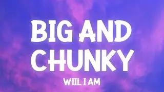 Will.I.Am - Big and Chunky ​(snippet Lyrics) its all in the way she moves what she do TikTok