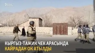 Кыргыз-тажик чек арасында кайрадан ок атылды | “Бүгүн Азаттыкта” дүйнө жаңылыктары