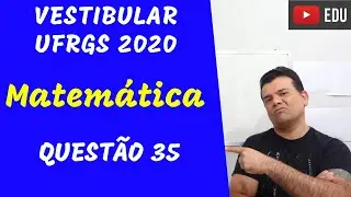 Questão 35 - Matemática - vestibular UFRGS 2020.