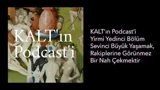 KALTın Podcasti - 27. Bölüm: Sevinci Büyük Yaşamak, Rakiplerine Görünmez Bir Nah Çekmektir