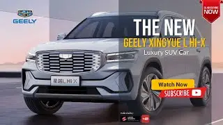 The 2023 2024 GEELY Xingyue L Hi X SUV Concept Luxury Interior Exterior Overview