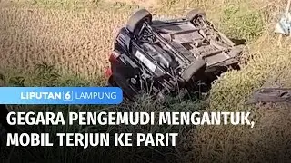 Gegara Pengemudi Mengantuk, Mobil Terjun ke Parit | Liputan 6 Lampung