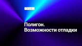 Полигон. Возможности отладки