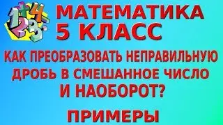 КАК ПРЕОБРАЗОВАТЬ НЕПРАВИЛЬНУЮ ДРОБЬ В СМЕШАННОЕ ЧИСЛО И НАОБОРОТ? Примеры | МАТЕМАТИКА 5 класс