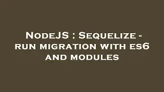 NodeJS : Sequelize - run migration with es6 and modules