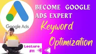 Google Ads Keyword Optimization | Advance Google Ads Course | Lec 11
