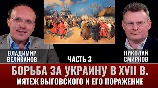 Владимир Великанов. Борьба за Украину в XVII веке. Часть 3. Мятеж Выговского и его поражение