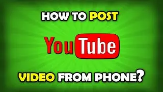 How To Upload Video To YouTube From Phone? [Android / iPhone]