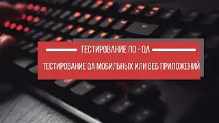 Тестирование QA Мобильных или ВЕБ Приложений | Тестирование ПО | QA