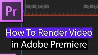 How To Render Video - Adobe Premiere Tutorial