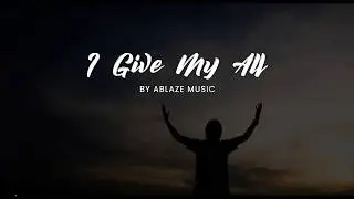 I Give My All [LYRICS Ablaze Music CFC]