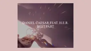 BEST PART // DANIEL CAESAR FEAT. H.E.R. (LYRICS)