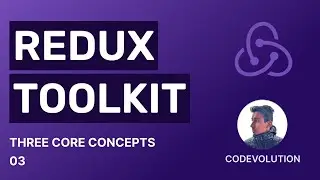 Redux Toolkit Tutorial - 3 - Three Core Concepts