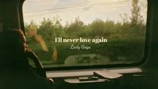 [Vietsub + Lyrics] I'll never love again - Lady Gaga (A star is born OST)