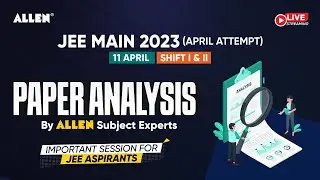 JEE Main 2023 | 🔴 LIVE 11 April (Shift 1+2) Paper Analysis & Difficulty level by ALLEN Experts