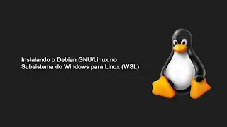 Como instalar o Debian GNU/Linux no Subsistema do Windows para Linux (WSL)