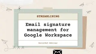 Streamlining email signature management for Google Workspace - Recorded webinar