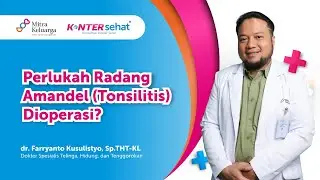 Amandel bengkak, haruskah Dioperasi? - dr. Farryanto Kusulistyo, Sp.THT-BKL (Konter Sehat)