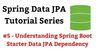 Spring Data JPA Tutorial - #5 - Understanding Spring Boot Starter Data JPA Dependency