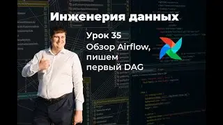 Инженерия данных. Урок 35: Обзор Airflow, пишем первый DAG