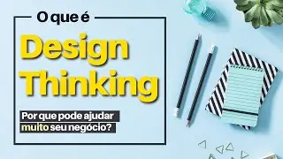 O QUE É DESIGN THINKING? (E Quais São Suas Etapas Fundamentais?)