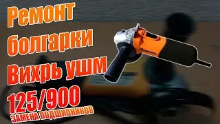 Ремонт болгарки Вихрь Ушм-125/900 /Шумит и греется/Замена подшипников/