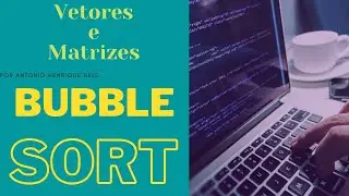 Ordenando Vetores pelo Métodos Bubble Sort