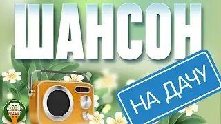 ШАНСОН НА ДАЧУ ❀ ОТДЫХАЕМ С ДУШЕВНЫМИ ХИТАМИ ШАНСОНА ❀ 10 ❀