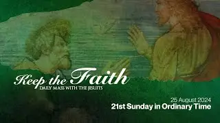 KEEP THE FAITH: Daily Mass with the Jesuits | 25 Aug 24 | 21st Sunday in Ordinary Time