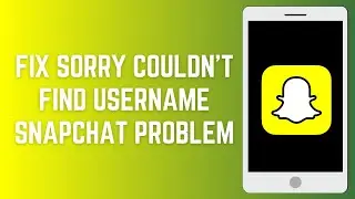 How To Fix✅ Sorry Couldn't Find Username Snapchat Problem | Couldn't Find Username Snapchat