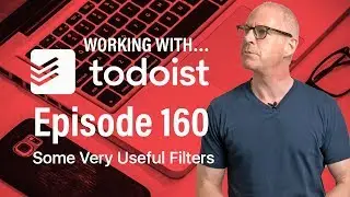 Working With Todoist | Ep 160 | Some Great Todoist Filters