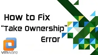 How to fix Error: Virtual Machine Appears to be in Use - Take Ownership