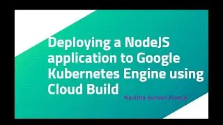 Deploying a NodeJS application to Google Kubernetes Engine using Cloud Build