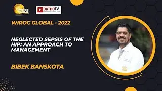 Wiroc Global 2022 : Neglected Sepsis of the Hip: An approach to Management - Bibek Banskota