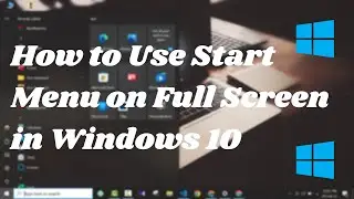 How to Use Start Menu on Full Screen in Windows 10 | Start Menu Full Screen in Windows 10