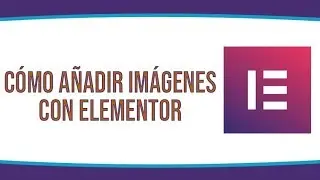 Cómo añadir imágenes con Elementor en Wordpress