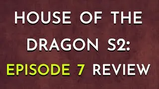 House of the Dragon S2: Episode 7 Review